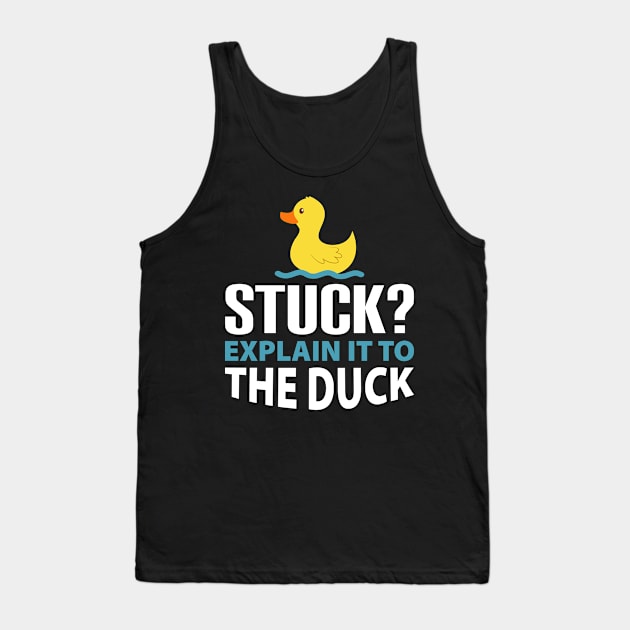 Stuck? explain it to the duck - Rubber Duck Debugging - Funny duck Gift for Programmer Tank Top by yass-art